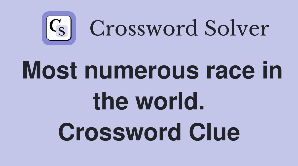 Most numerous race in the world. Crossword Clue