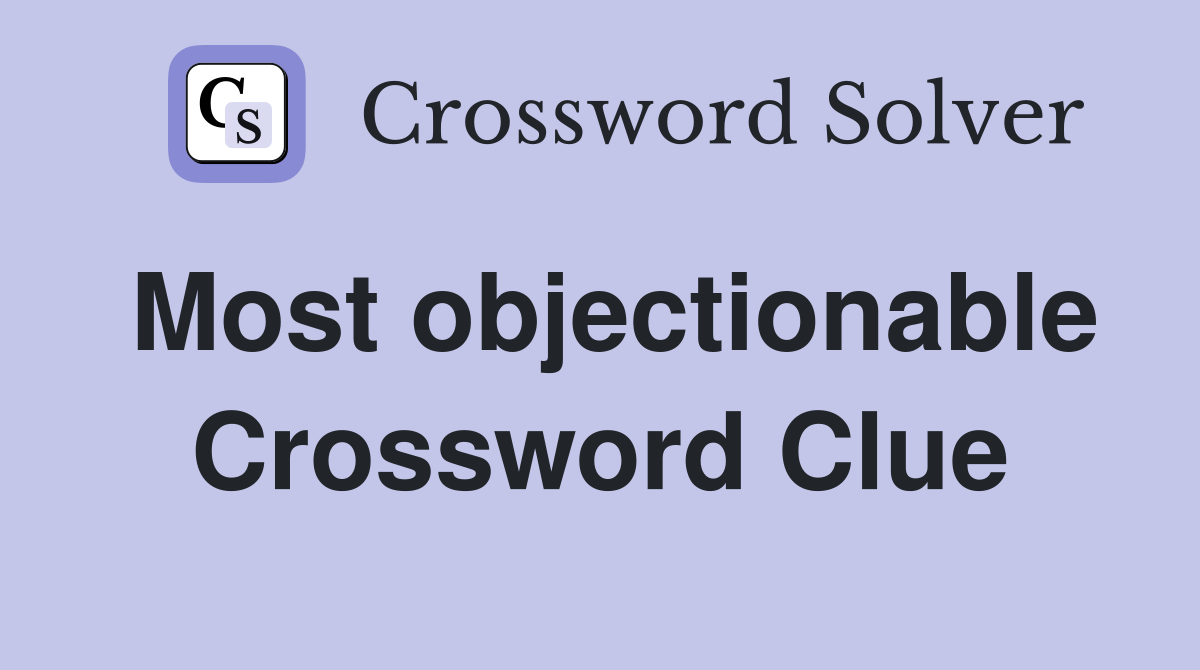 Most objectionable Crossword Clue