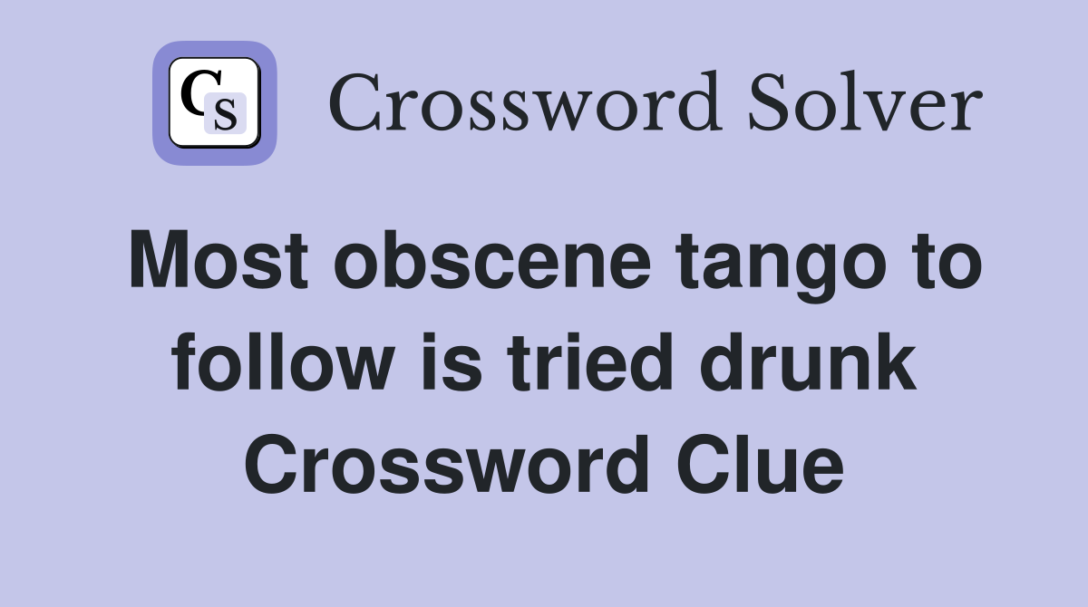 Most obscene tango to follow is tried drunk Crossword Clue