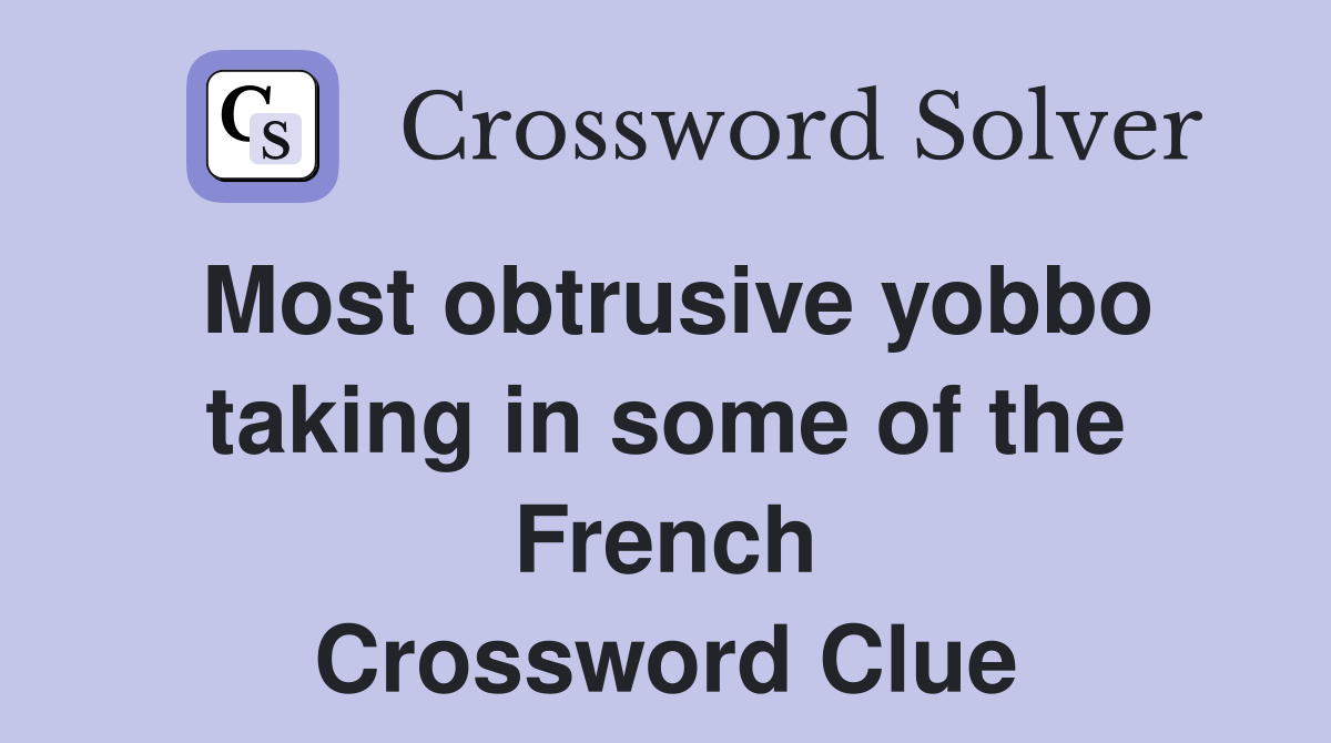Most obtrusive yobbo taking in some of the French Crossword Clue