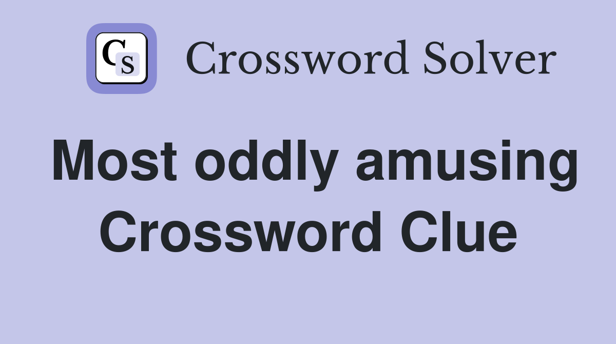 Most oddly amusing Crossword Clue
