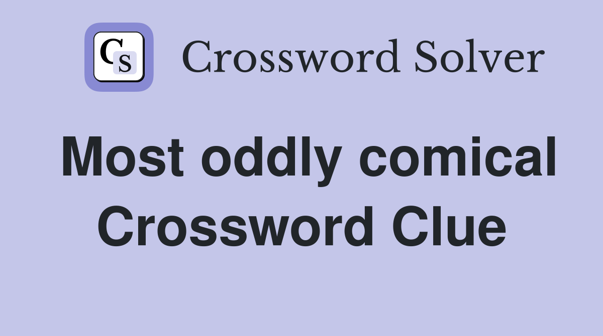 Most oddly comical Crossword Clue