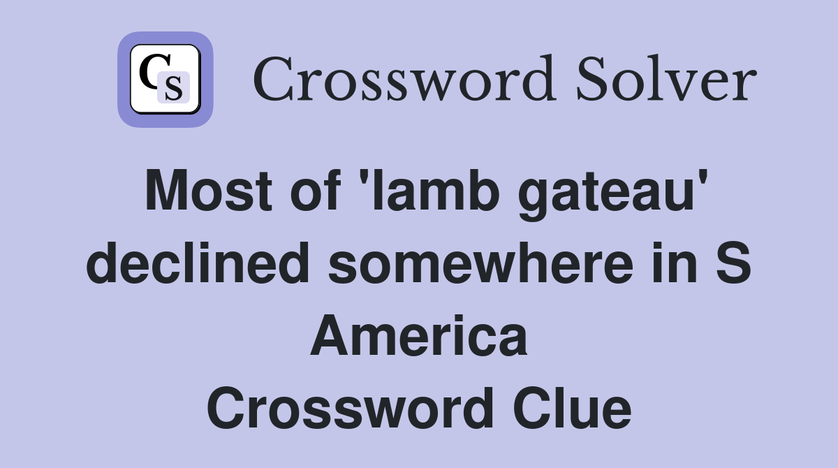 Most of 'lamb gateau' declined somewhere in S America Crossword Clue