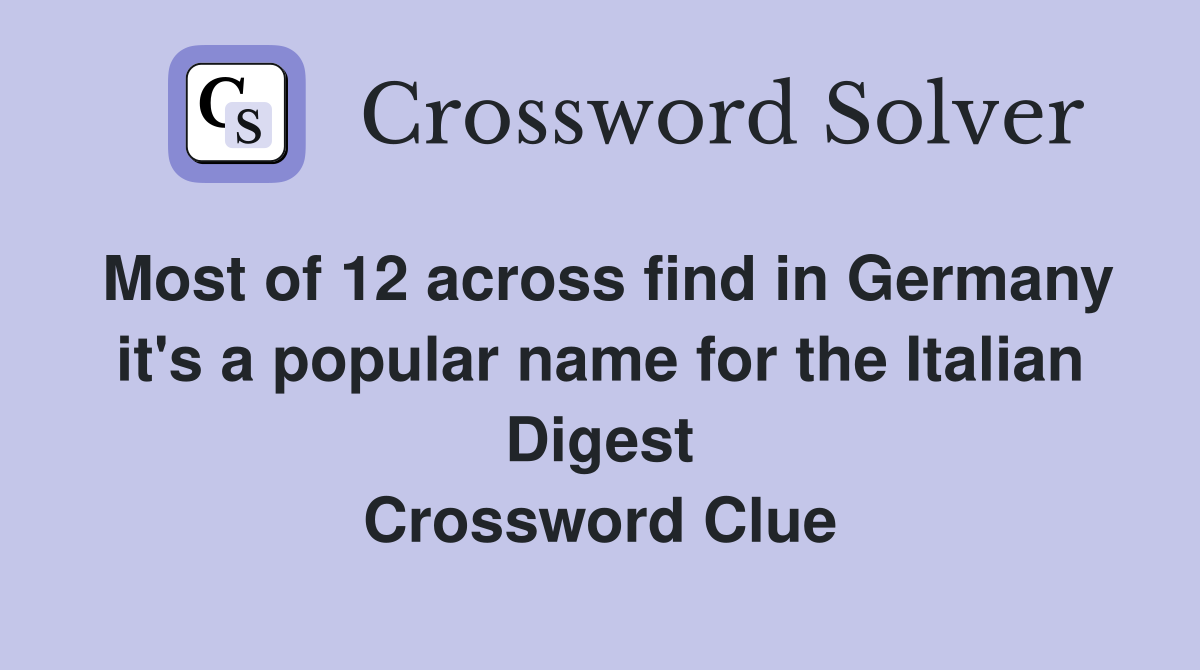Most of 12 across find in Germany it's a popular name for the Italian Digest Crossword Clue