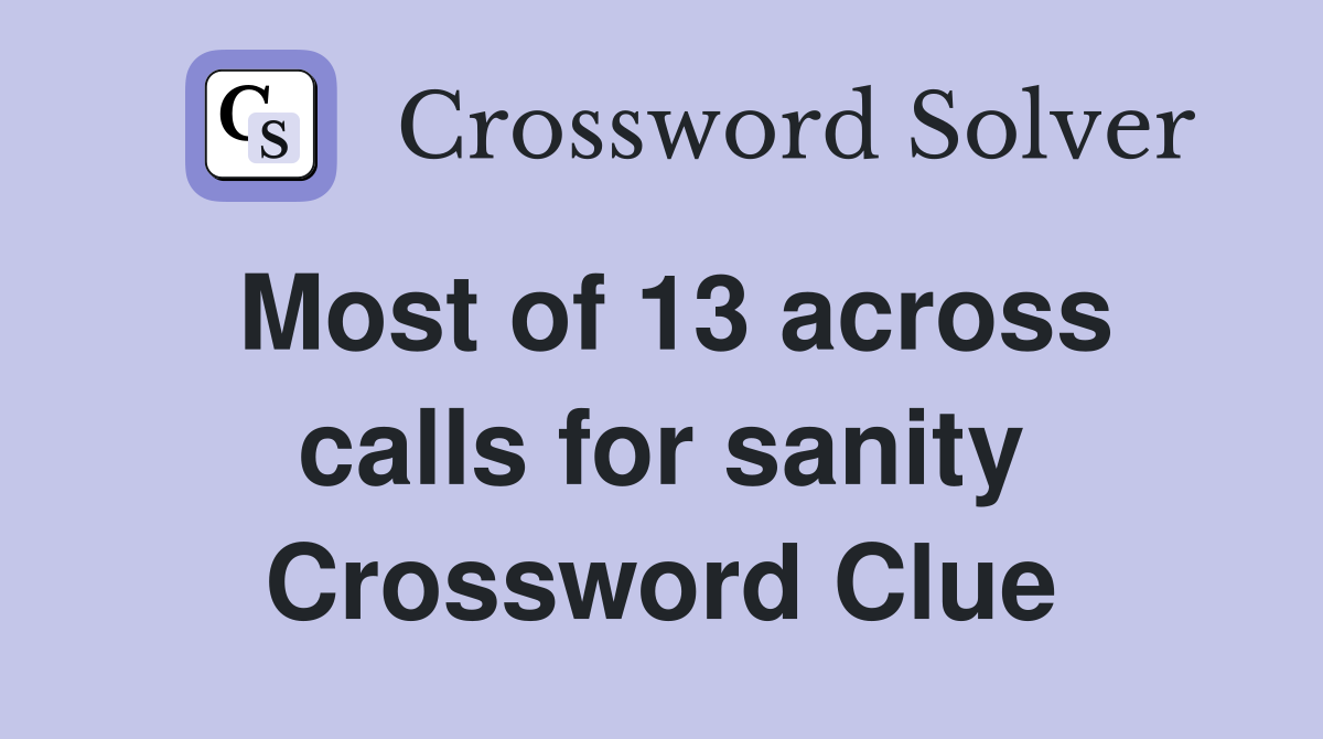 Most of 13 across calls for sanity Crossword Clue