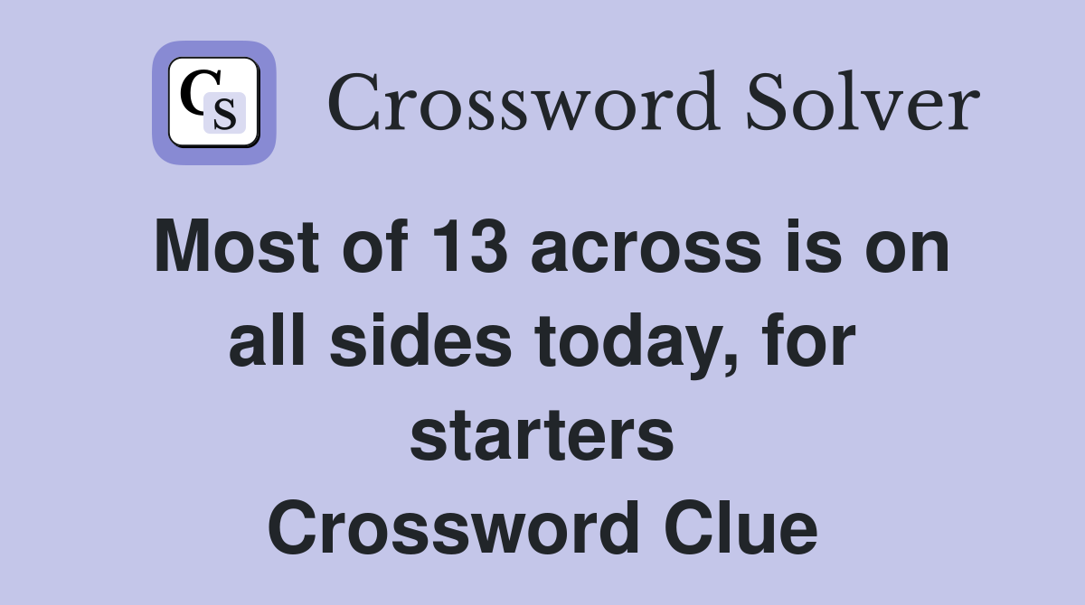 Most of 13 across is on all sides today, for starters Crossword Clue