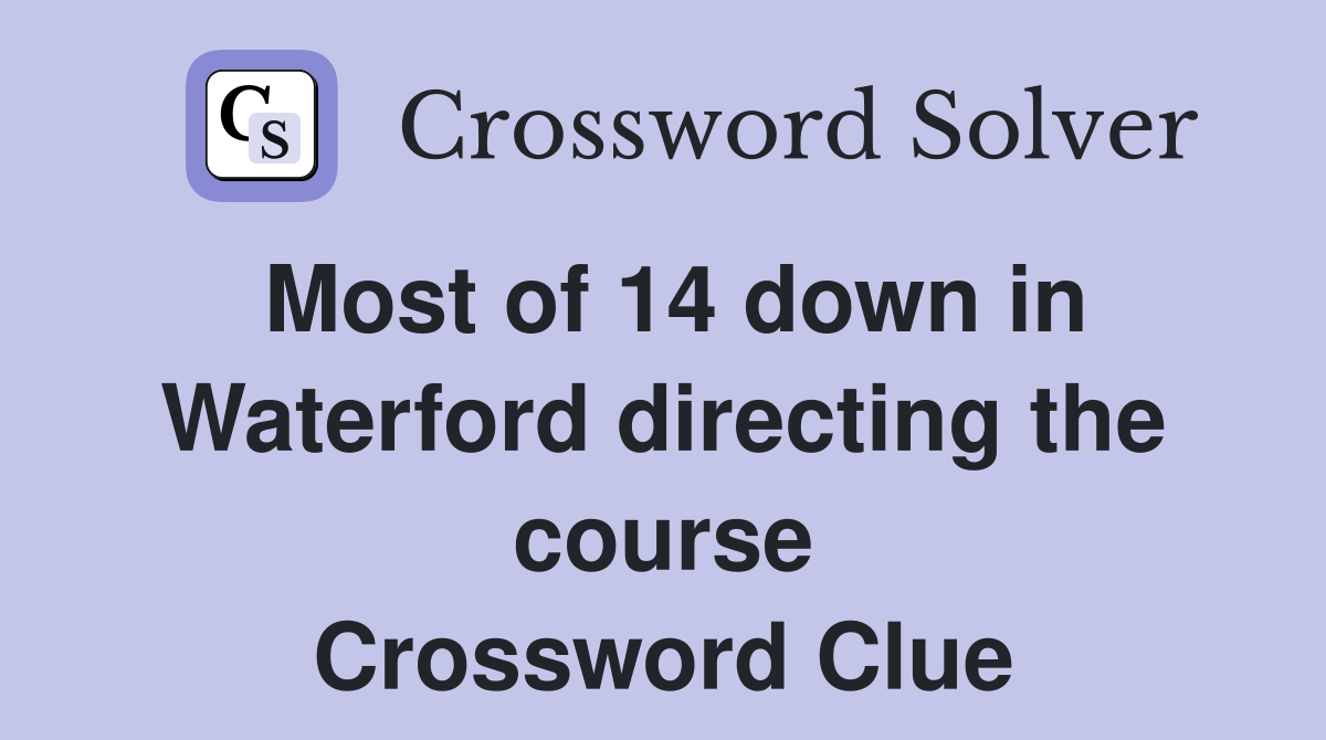 Most of 14 down in Waterford directing the course Crossword Clue