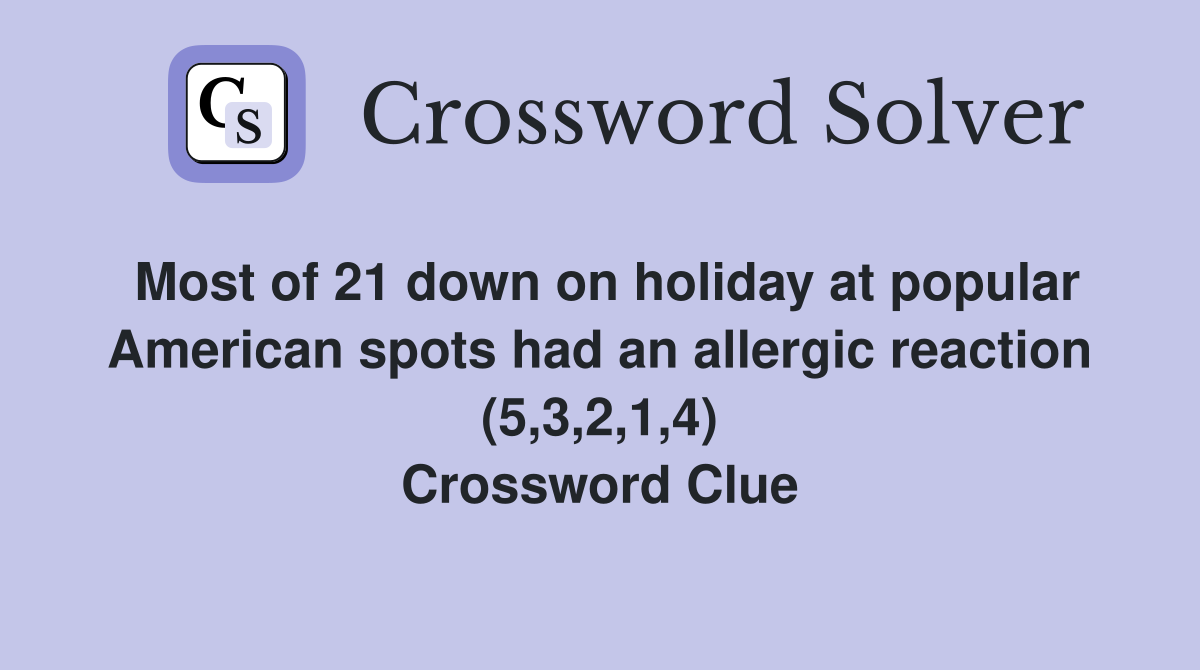 Most of 21 down on holiday at popular American spots had an allergic reaction (5,3,2,1,4) Crossword Clue