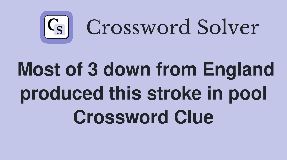 Most of 3 down from England produced this stroke in pool Crossword Clue