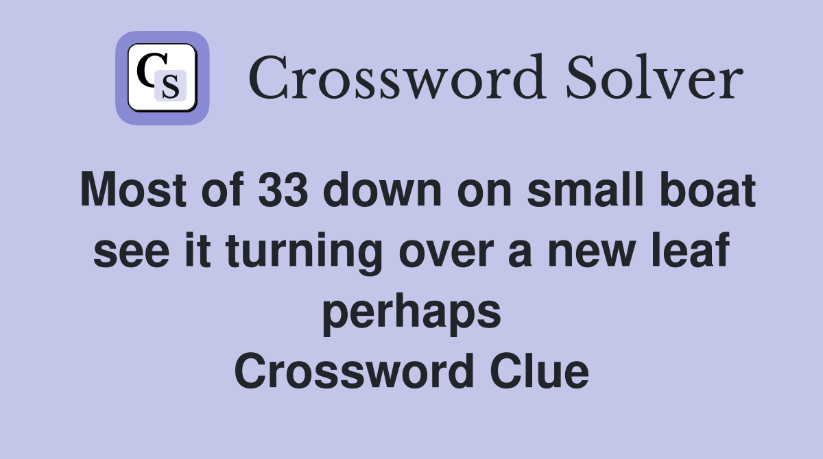 Most of 33 down on small boat see it turning over a new leaf perhaps Crossword Clue