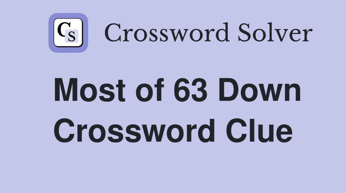 Most of 63 Down Crossword Clue