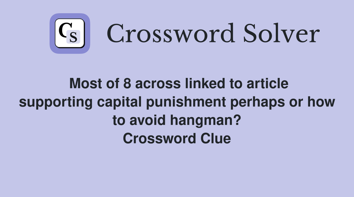 Most of 8 across linked to article supporting capital punishment perhaps or how to avoid hangman? Crossword Clue