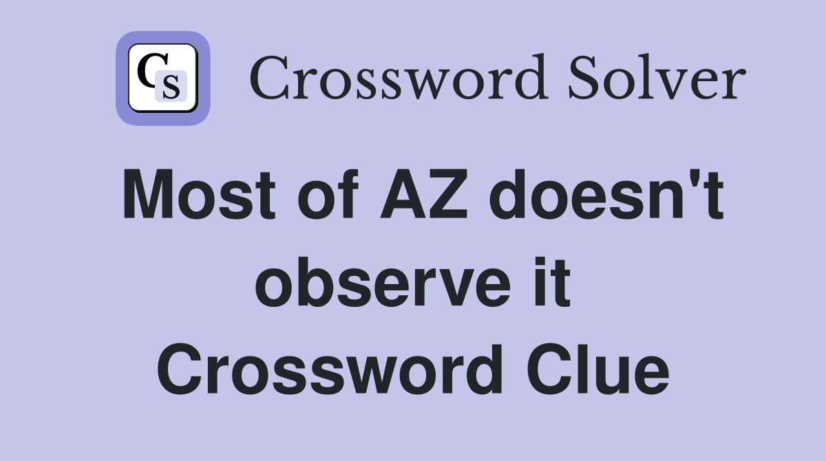 Most of AZ doesn't observe it Crossword Clue
