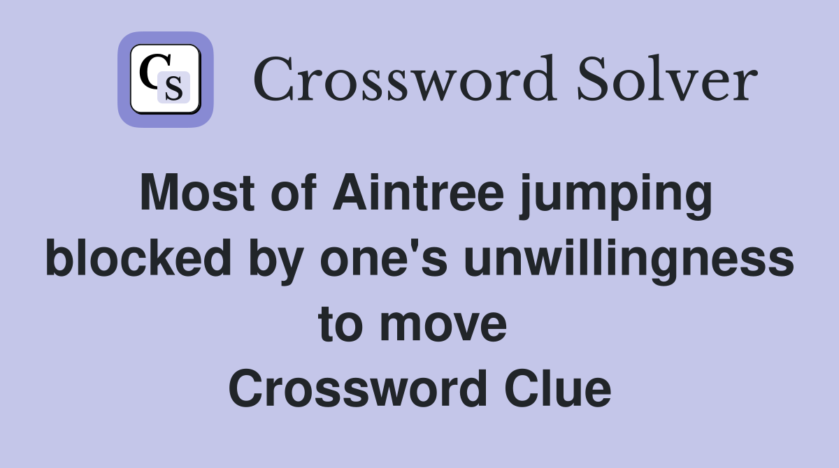 Most of Aintree jumping blocked by one's unwillingness to move  Crossword Clue