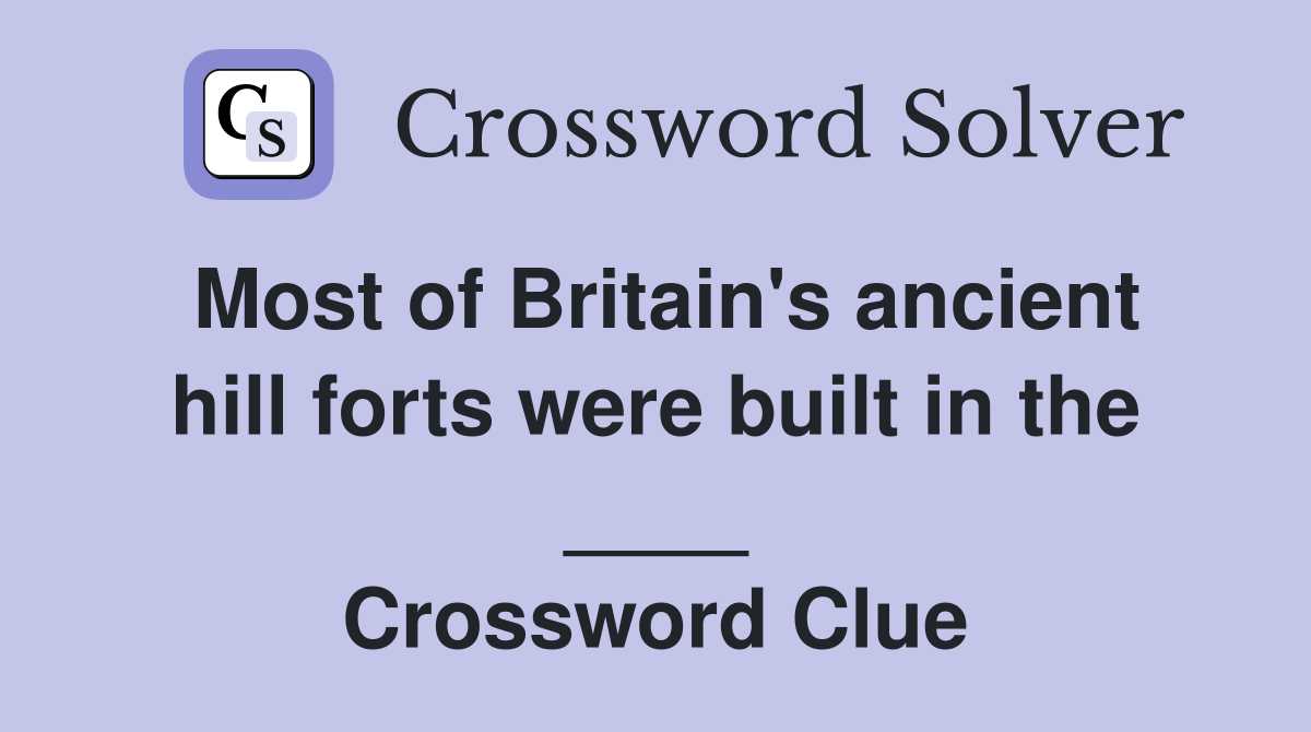 Most of Britain's ancient hill forts were built in the ____ Crossword Clue