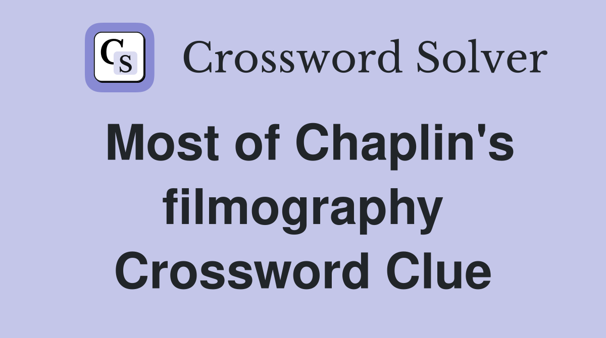 Most of Chaplin's filmography Crossword Clue