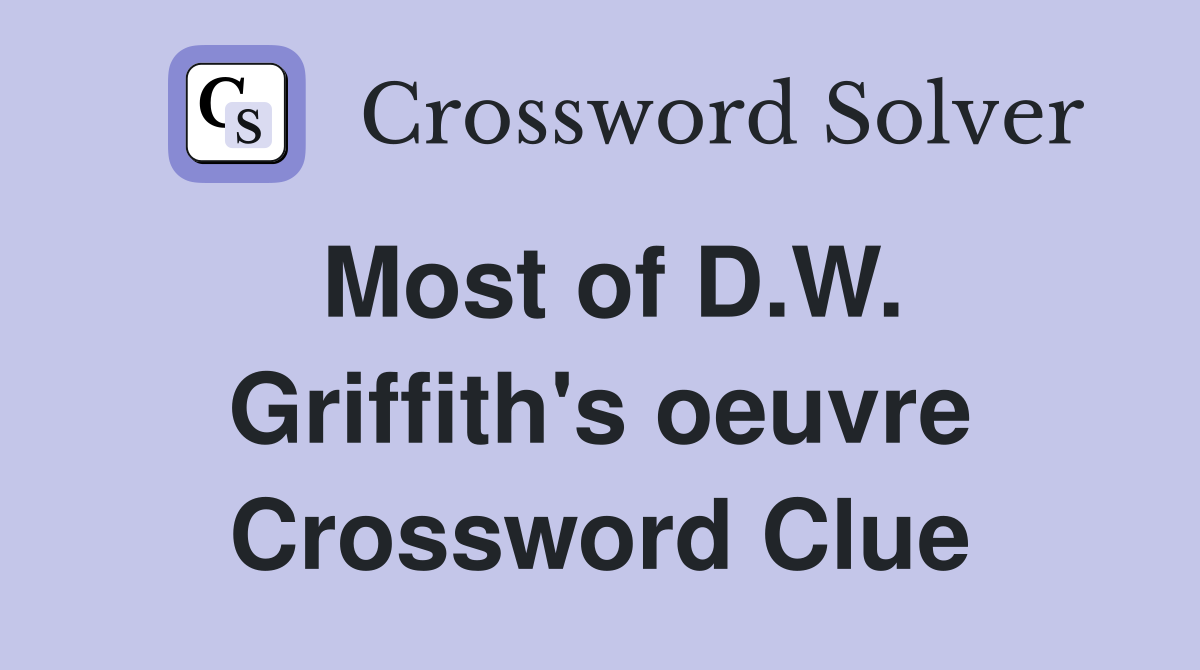 Most of D.W. Griffith's oeuvre Crossword Clue