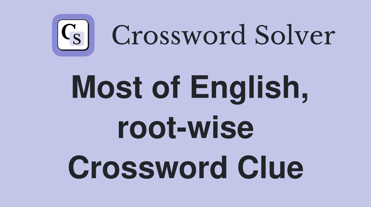 Most of English, root-wise Crossword Clue