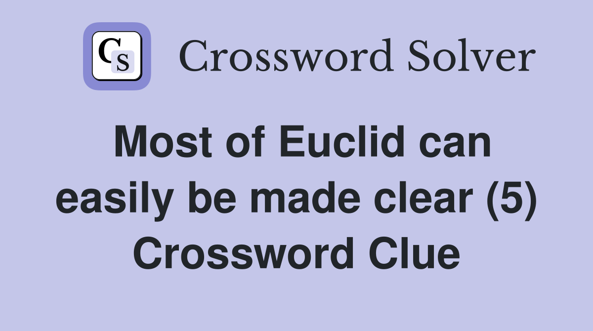 Most of Euclid can easily be made clear (5) Crossword Clue