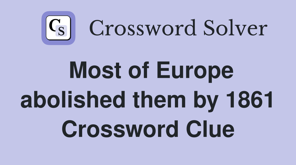 Most of Europe abolished them by 1861 Crossword Clue