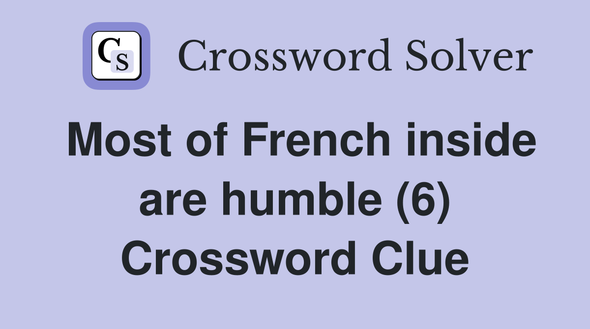 Most of French inside are humble (6) Crossword Clue