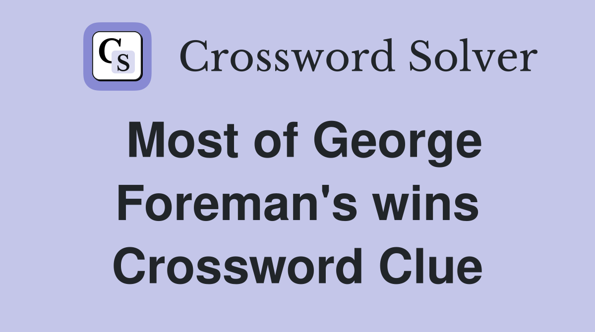 Most of George Foreman's wins Crossword Clue
