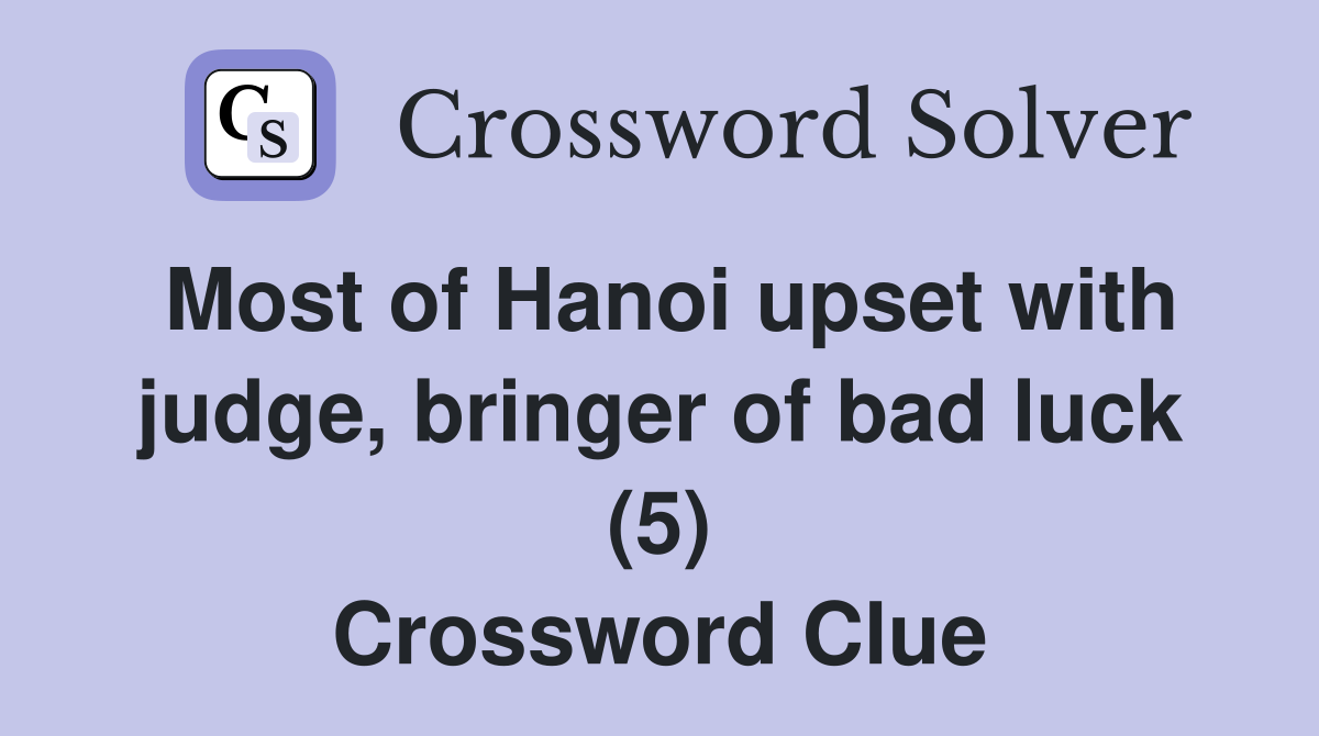 Most of Hanoi upset with judge, bringer of bad luck (5) Crossword Clue