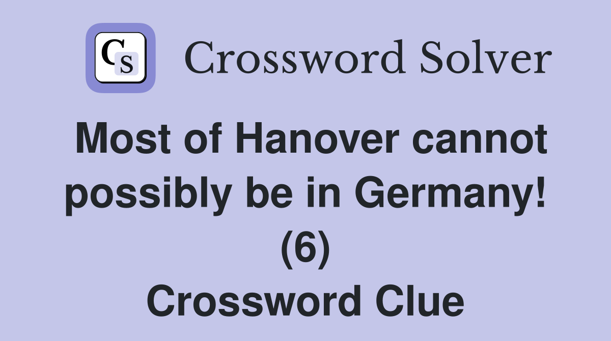 Most of Hanover cannot possibly be in Germany! (6) Crossword Clue