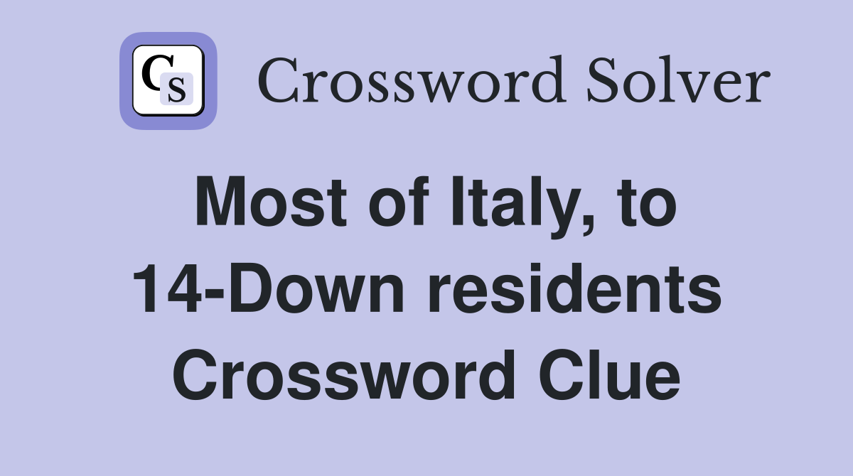 Most of Italy, to 14-Down residents Crossword Clue