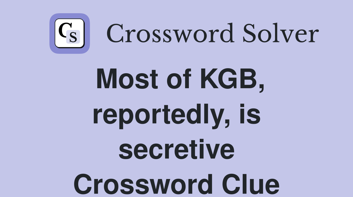 Most of KGB, reportedly, is secretive Crossword Clue
