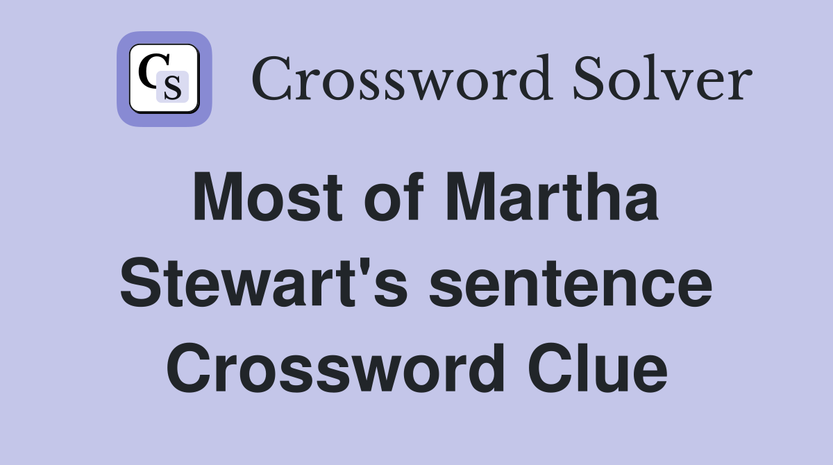 Most of Martha Stewart's sentence Crossword Clue