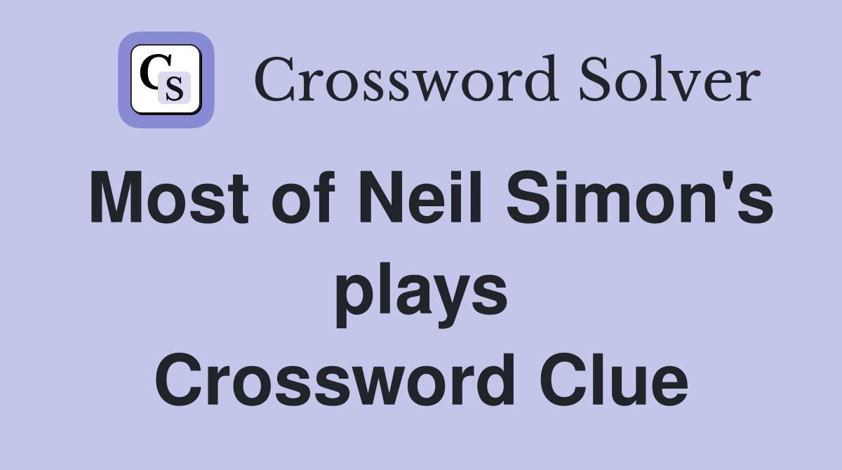 Most of Neil Simon's plays Crossword Clue