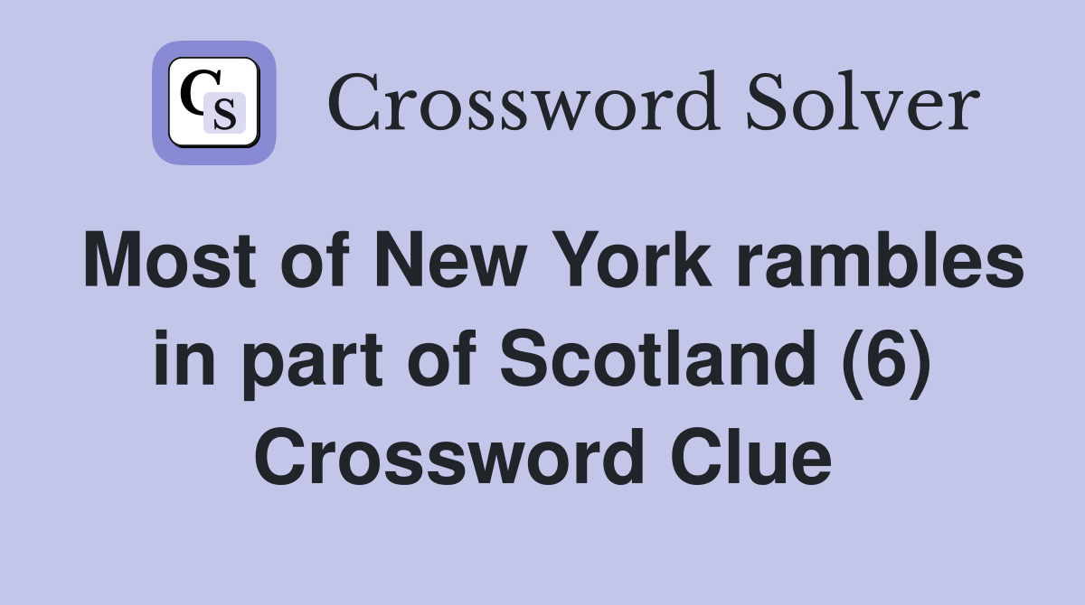 Most of New York rambles in part of Scotland (6) Crossword Clue