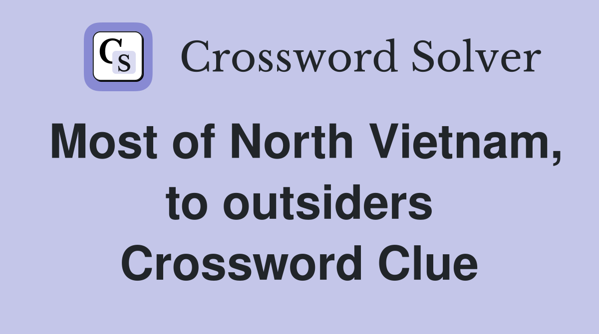 Most of North Vietnam, to outsiders Crossword Clue