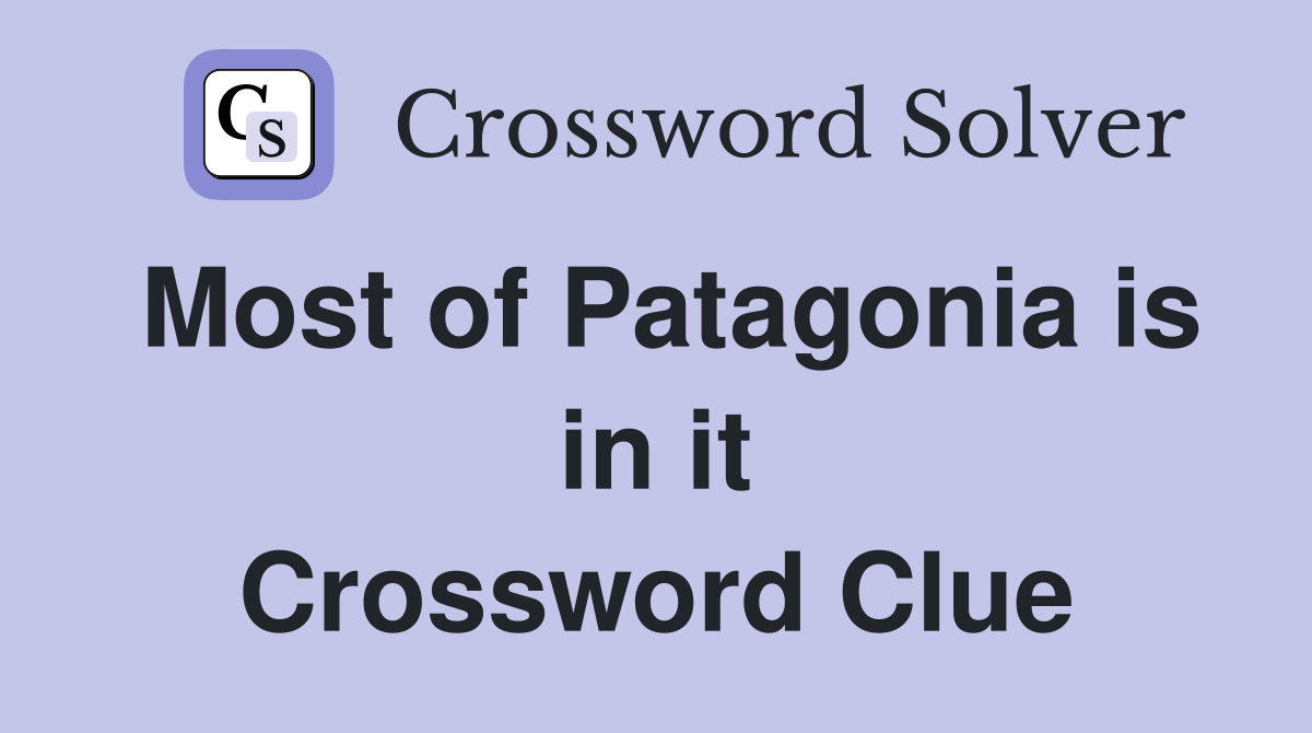 Most of Patagonia is in it Crossword Clue