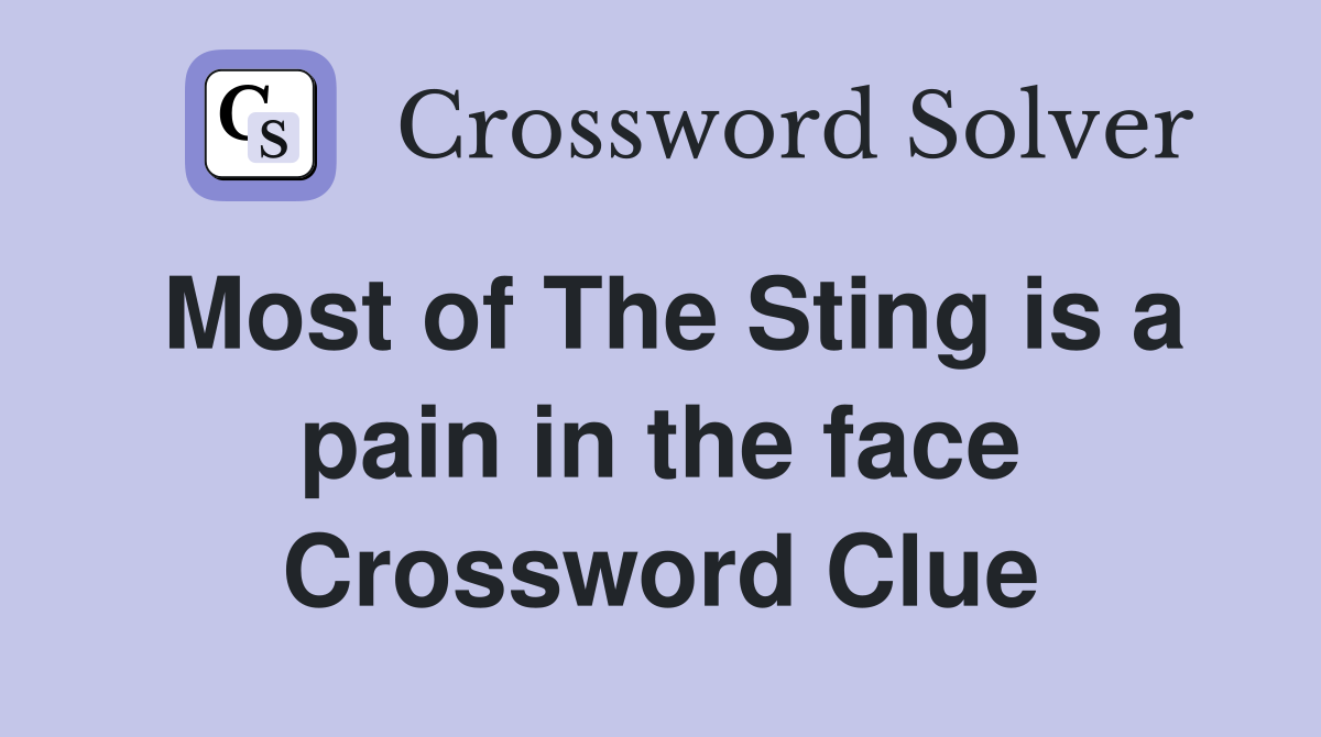 Most of The Sting is a pain in the face Crossword Clue