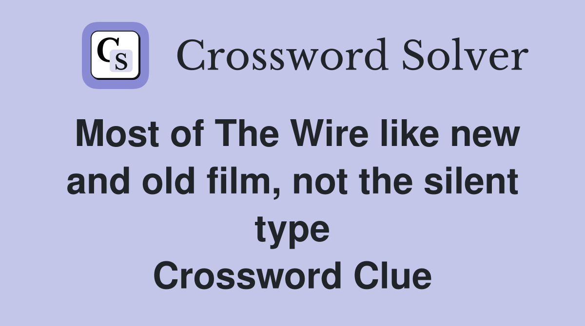 Most of The Wire like new and old film, not the silent type Crossword Clue