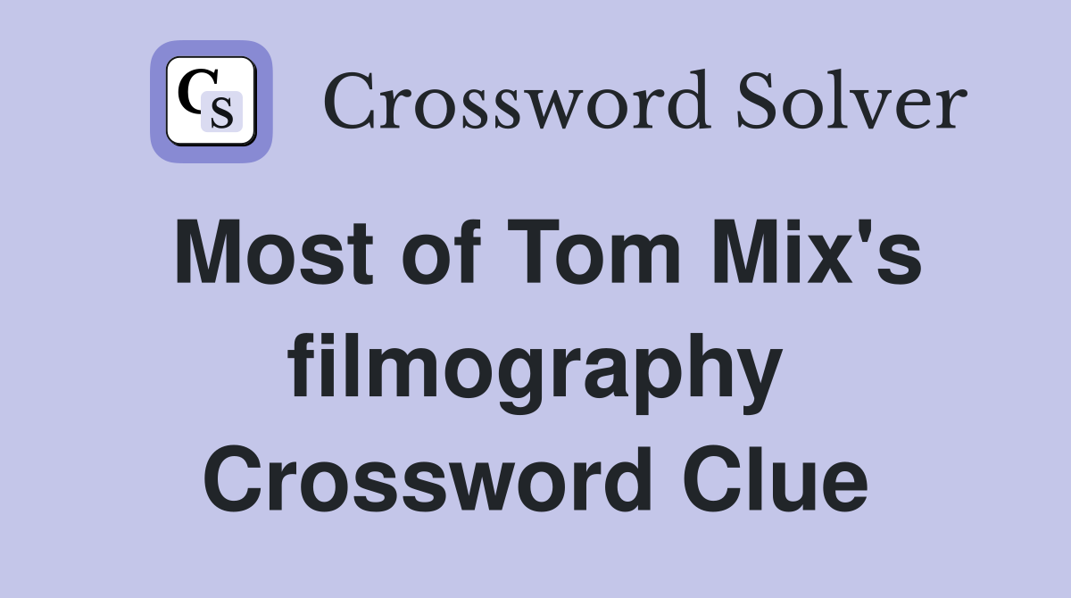 Most of Tom Mix's filmography Crossword Clue