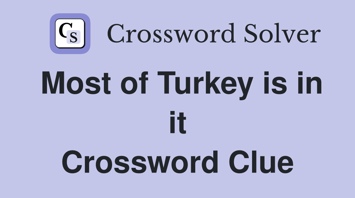 Most of Turkey is in it Crossword Clue