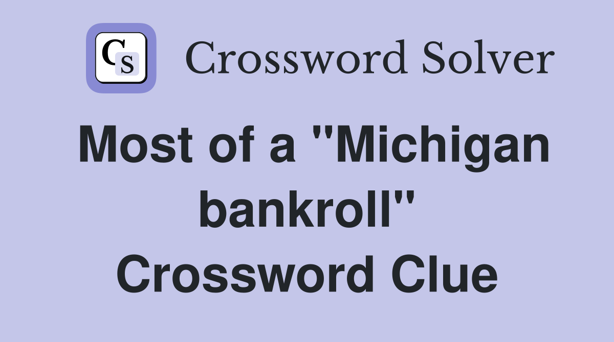 Most of a "Michigan bankroll" Crossword Clue