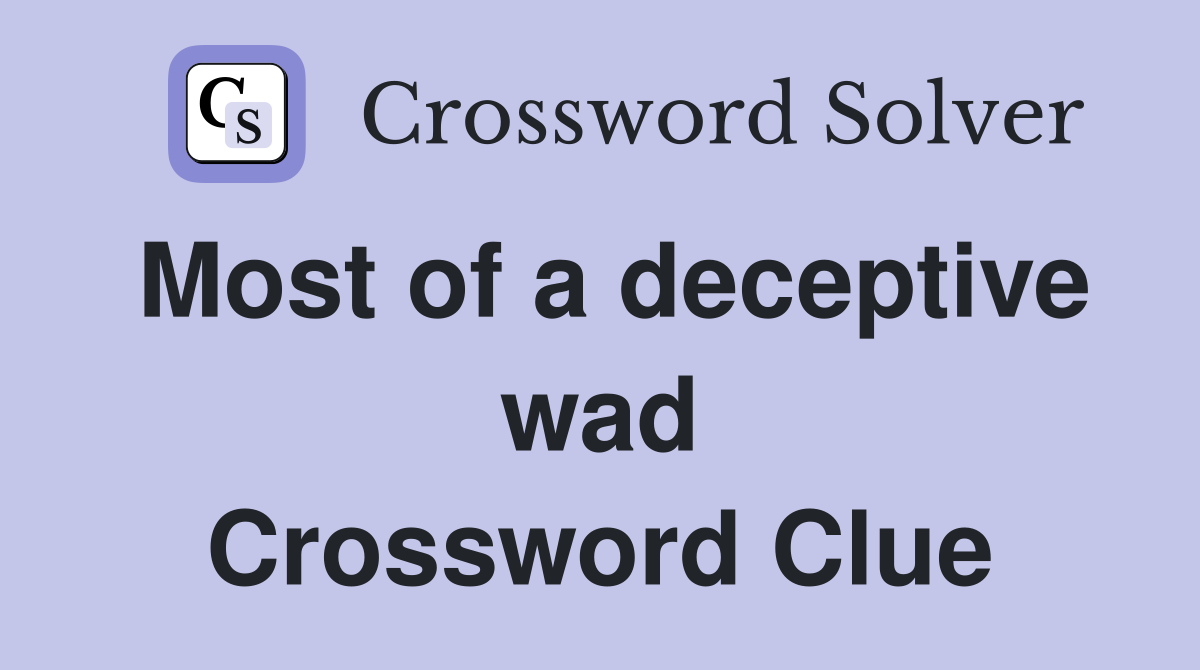 Most of a deceptive wad Crossword Clue