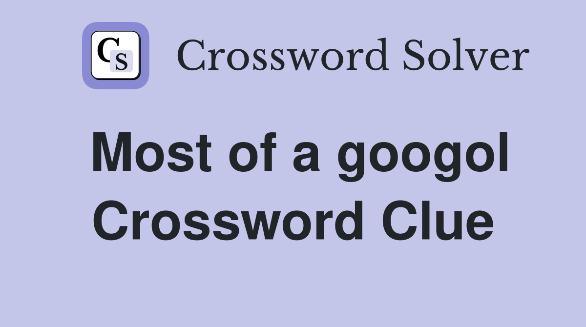 Most of a googol Crossword Clue