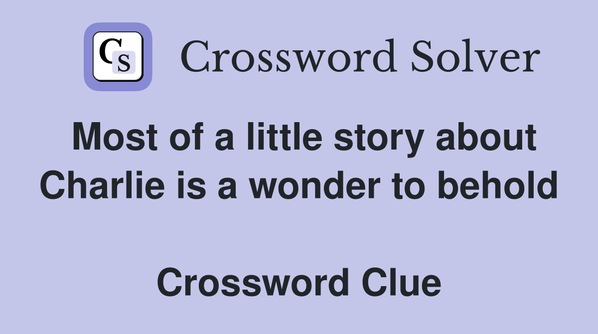 Most of a little story about Charlie is a wonder to behold  Crossword Clue