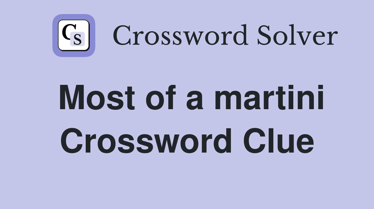 Most of a martini Crossword Clue