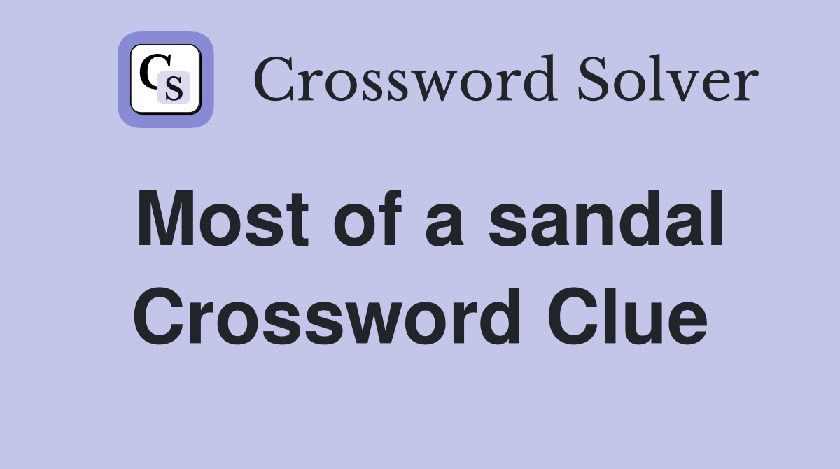 Most of a sandal Crossword Clue