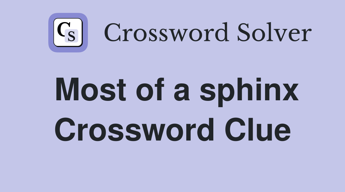 Most of a sphinx Crossword Clue