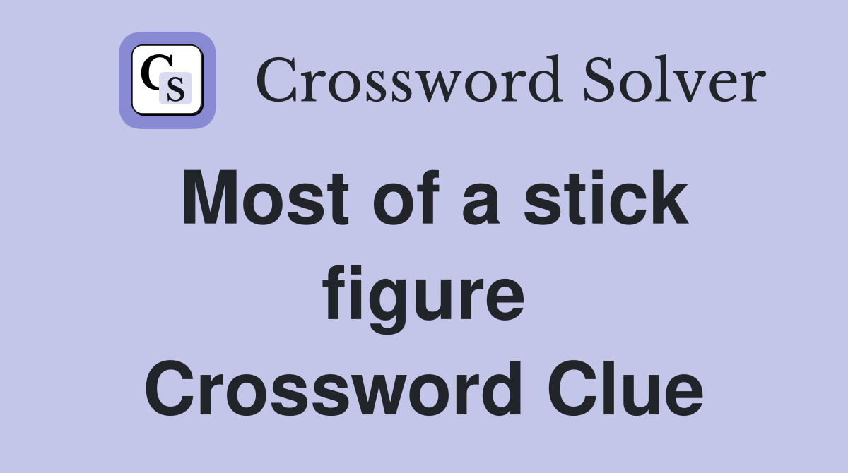 Most of a stick figure Crossword Clue