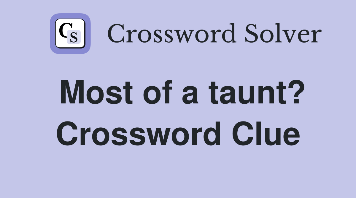 Most of a taunt? Crossword Clue