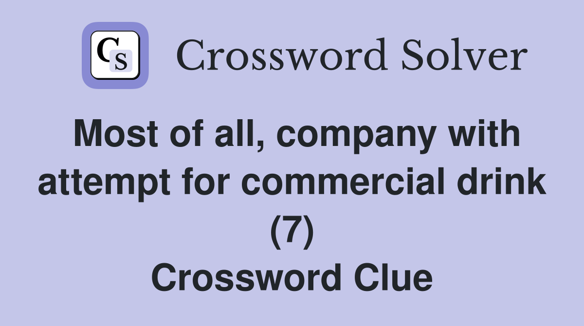 Most of all, company with attempt for commercial drink (7) Crossword Clue