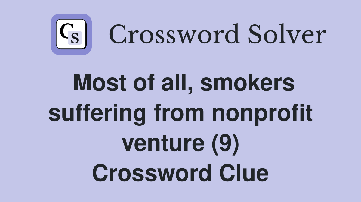 Most of all, smokers suffering from nonprofit venture (9) Crossword Clue